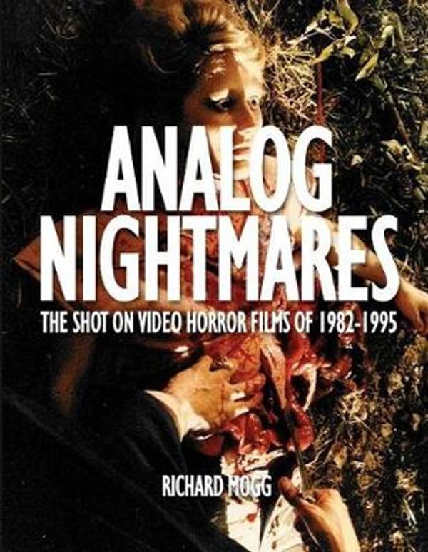 Cover Art for 9781999481704, Analog Nightmares: The Shot On Video Horror Films of 1982-1995 by Richard Mogg