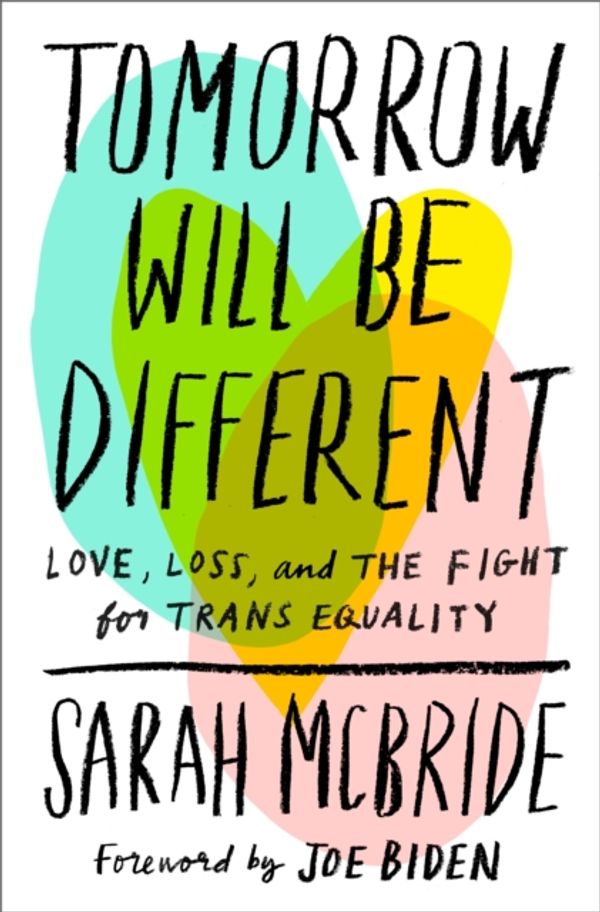 Cover Art for 9781524761479, Tomorrow Will Be Different: Love, Loss, and the Fight for Trans Equality by Sarah McBride