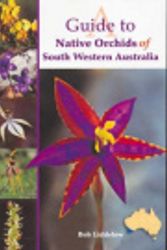 Cover Art for 9780958753241, A Guide to Native Orchids of South Western Australia by Bob Liddelow