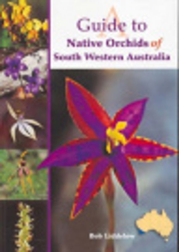 Cover Art for 9780958753241, A Guide to Native Orchids of South Western Australia by Bob Liddelow