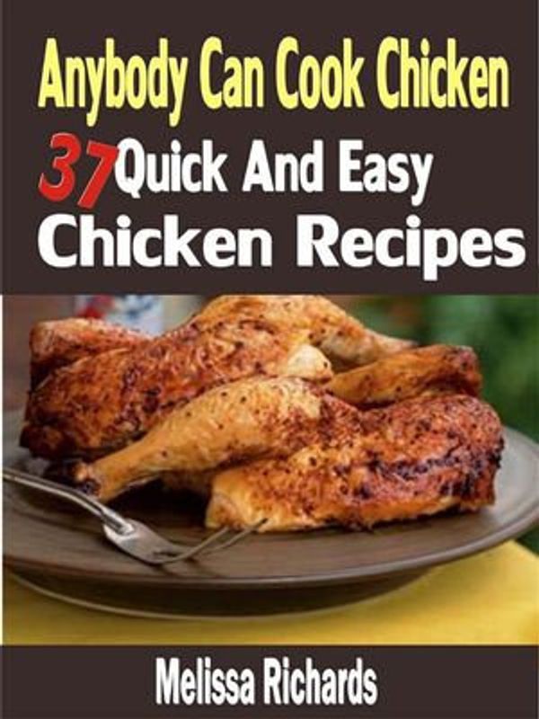 Cover Art for 9788835303770, Anybody Can Cook Chicken: 37 Quick And Easy Chicken Recipes by Melissa Richards