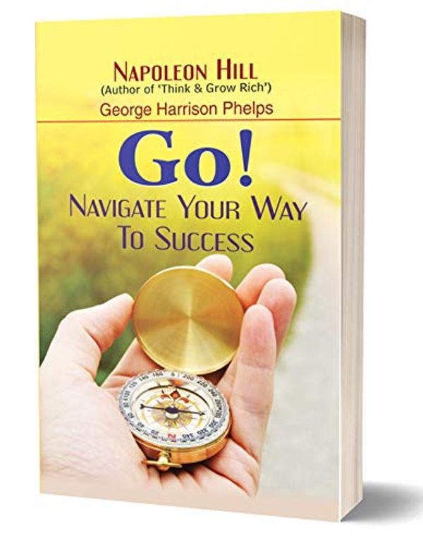 Cover Art for 9789351867777, Go! Navigate Your Way to Success [Paperback] [Jan 01, 2016] George Harrison Phelps & Napoleon Hill by Books Wagon