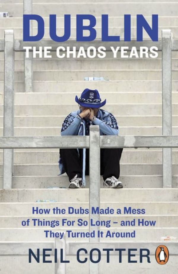 Cover Art for 9780241983164, Dublin: The Chaos Years: How the Dubs Made a Mess of Things for So Long – and How They Turned It Around by Neil Cotter