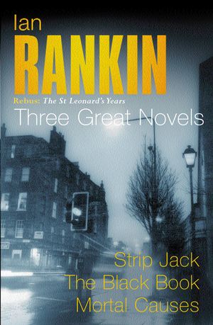 Cover Art for 9780752846569, Ian Rankin: Three Great Novels: Rebus: The St Leonard's Years/Strip Jack, The Black Book, Mortal Causes by Ian Rankin
