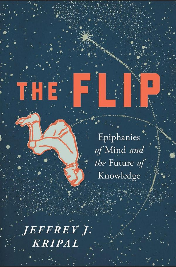 Cover Art for 9781942658528, The Flip: Epiphanies of Mind and the Future of Knowledge by Jeffrey J. Kripal