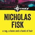 Cover Art for B0CLXWXVDB, A Rag, a Bone and a Hank of Hair by Nicholas Fisk