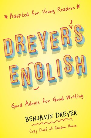 Cover Art for 9780593176832, Dreyer's English (Adapted for Young Readers): Good Advice for Good Writing by Benjamin Dreyer
