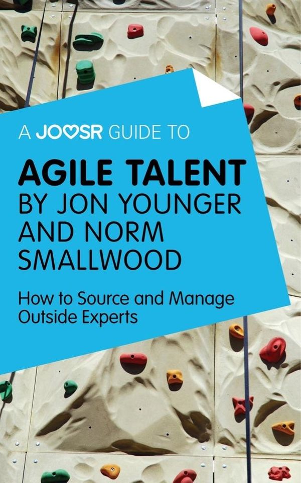 Cover Art for 9781785674020, A Joosr Guide to. Agile Talent by Jon Younger and Norm Smallwood: How to Source and Manage Outside Experts by Joosr
