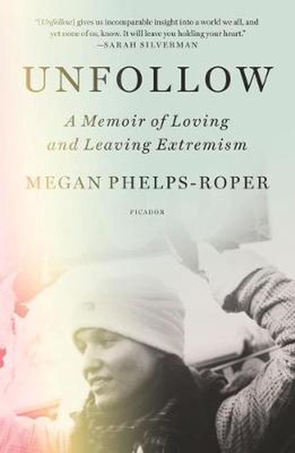 Cover Art for 9781250758033, Unfollow: A Memoir of Loving and Leaving the Westboro Baptist Church by Phelps-Roper, Megan