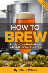 Cover Art for 9781938469350, How to Brew: Everything You Need to Know to Brew Great Beer Every Time by John J. Palmer