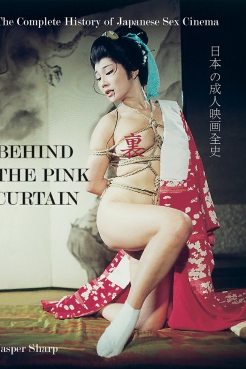 Cover Art for 9781903254547, Behind the Pink Curtain: The Complete History of Japanese Sex Cinema by Jasper Sharp