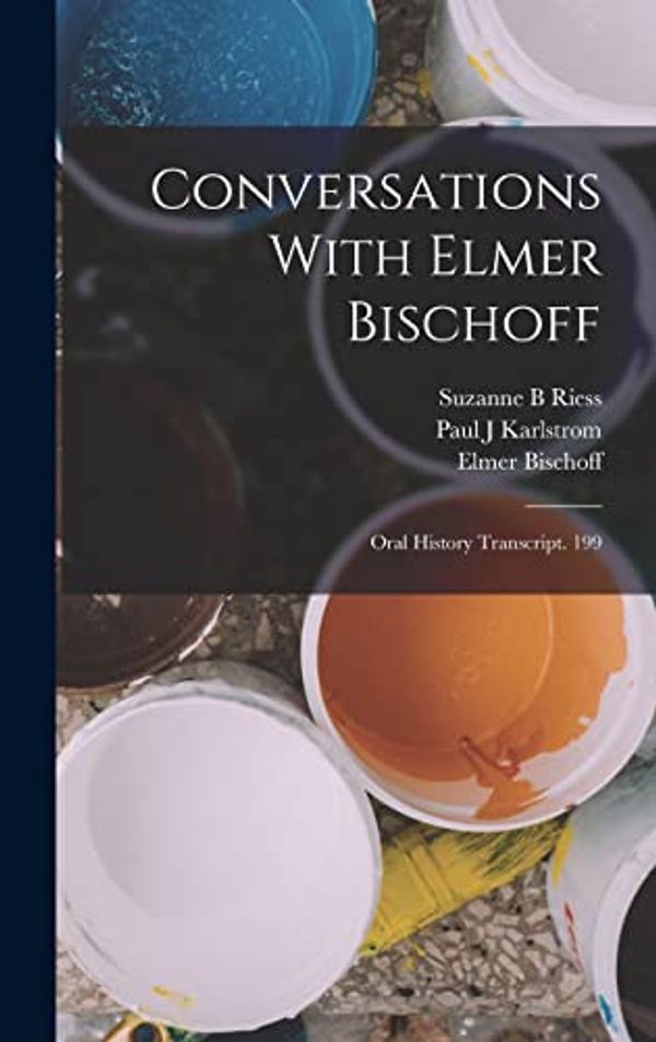 Cover Art for 9781017012958, Conversations With Elmer Bischoff: Oral History Transcript. 199 by Suzanne B Riess