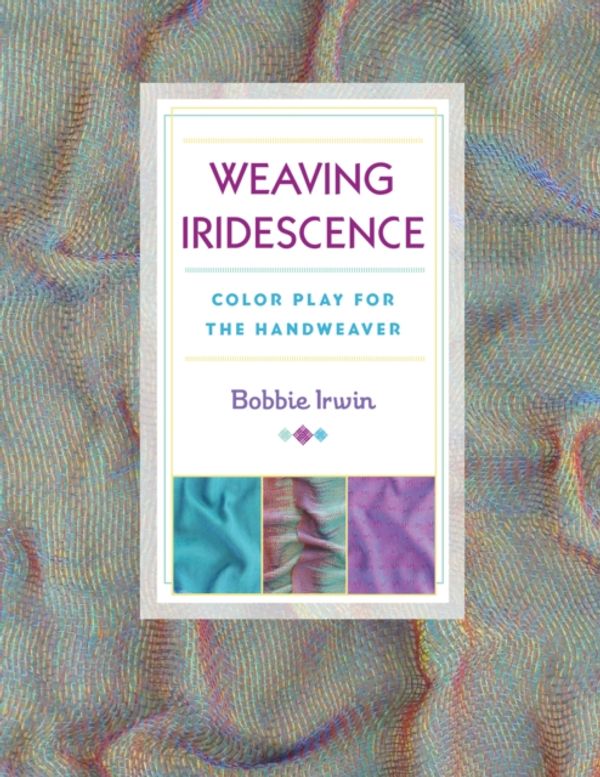 Cover Art for 9780811716284, Weaving Iridescence: Color Play for the Handweaver by Bobbie Irwin