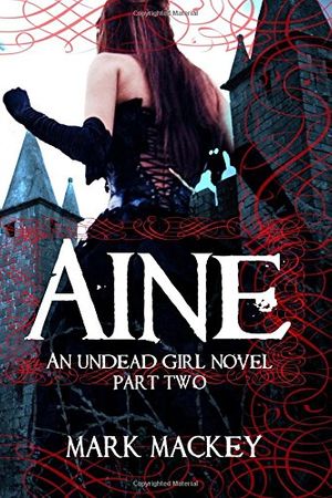Cover Art for 9781496070197, Aine: an undead girl novel part two by Mark Mackey