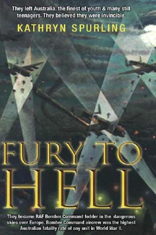 Cover Art for 9781760794668, Fury to Hell: They Left Australia, the Finest of Youth and Many Still Teenagers. They Believed They Were Invincible by Kathryn Spurling