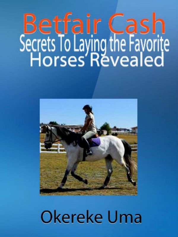 Cover Art for 9781386627326, Betfair Cash - Secrets To Laying the Favorite Horses Revealed by Okereke Uma