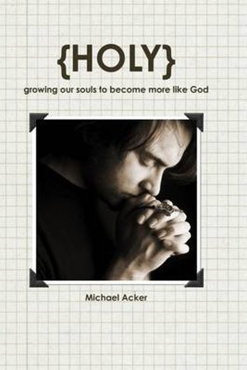 Cover Art for 9781105093937, {HOLY} Growing Our Souls to Become More Like God by Michael Acker