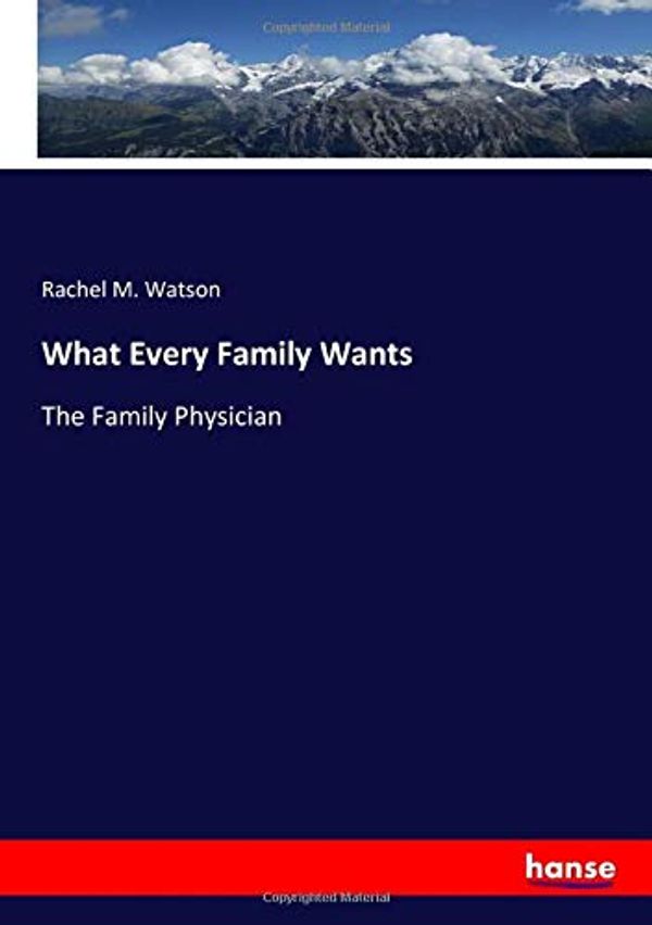 Cover Art for 9783337876487, What Every Family Wants: The Family Physician by Rachel M. Watson