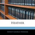 Cover Art for 9781145438972, Heather by Ernest George Henham
