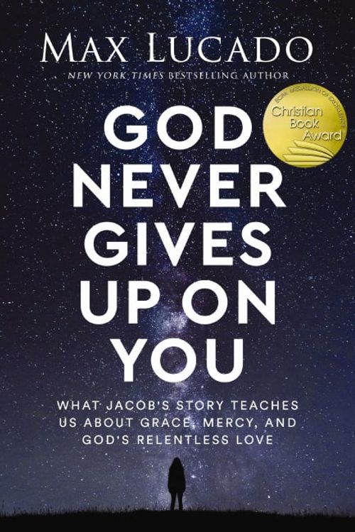 Cover Art for 9781400239535, God Never Gives Up on You: What Jacob's Story Teaches Us About Grace, Mercy, and God's Relentless Love by Max Lucado