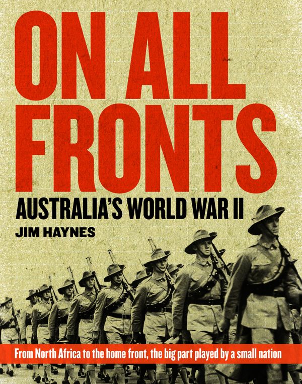Cover Art for 9780733326004, On All Fronts: Australia's World War II: From North Africa To The Home Front, The Big Part Played By A Small Nation by Jim Haynes