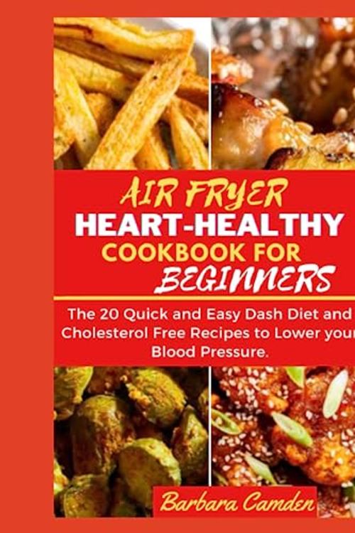 Cover Art for 9798852420305, AIR FRYER HEART-HEALTHY COOKBOOK FOR BEGINNERS: The 20 Quick and Easy Dash Diet and Cholesterol Free Recipes to Lower your Blood Pressure. by Barbara Camden
