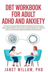 Cover Art for 9798372997332, DBT Workbook for Adult ADHD and Anxiety: A Practical Guide With Dialectical Behavior Techniques and Coping Skills to Overcome a Scattered Brain, Improve Focus, and Achieve Optimal Mental Performance by Willow PhD, Janet