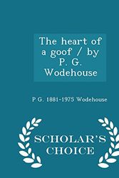 Cover Art for 9781293987193, The Heart of a Goof / By P. G. Wodehouse - Scholar's Choice Edition by P G-Wodehouse