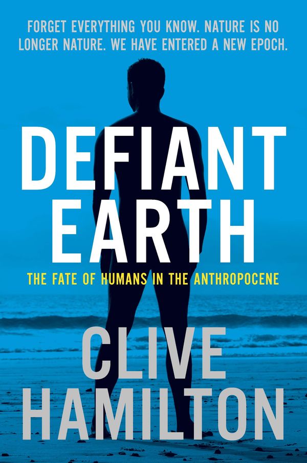 Cover Art for 9781925576818, Defiant EarthThe fate of humans in the Anthropocene by Clive Hamilton