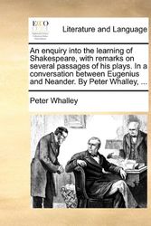 Cover Art for 9781170523704, An Enquiry Into the Learning of Shakespeare, with Remarks on Several Passages of His Plays. in a Conversation Between Eugenius and Neander. by Peter Whalley, ... by Peter Whalley
