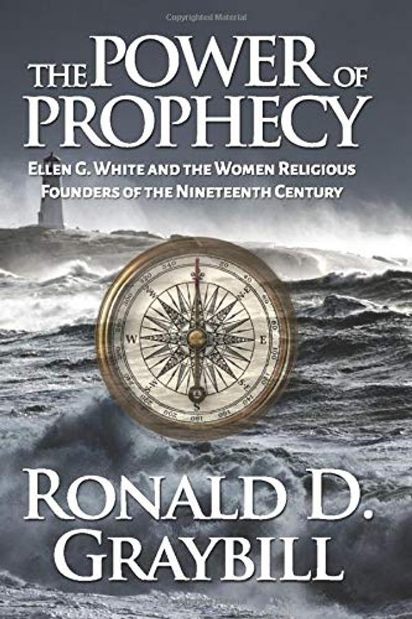 Cover Art for 9781708222642, The Power of Prophecy: Ellen G. White and the Women Religious Founders of the Nineteenth Century by Graybill PhD, Ronald D.