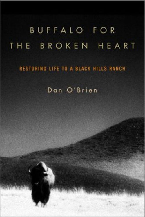 Cover Art for 9780375503252, Buffalo for the Broken Heart: Restoring Life to a Black Hills Ranch by Dan O'Brien