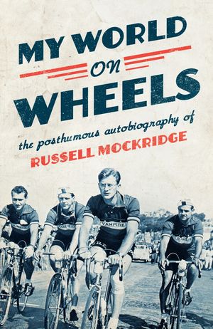 Cover Art for 9780994352866, My World on Wheels: the posthumous autobiography of Russell Mockridge by Russell Mockridge