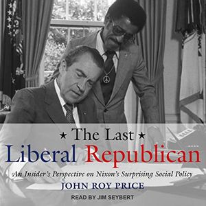 Cover Art for 9798200720453, The Last Liberal Republican: An Insider's Perspective on Nixon's Surprising Social Policy by John Roy Price