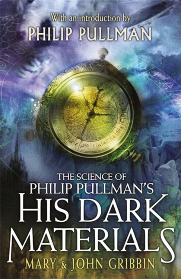 Cover Art for 9781444946697, The Science of Philip Pullman's His Dark Materials: With an Introduction by Philip Pullman by Mary Gribbin, John Gribbin