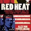 Cover Art for 9780771087356, Red Heat: Conspiracy, Murder, and the Cold War in the Caribbean by Alex Von Tunzelmann