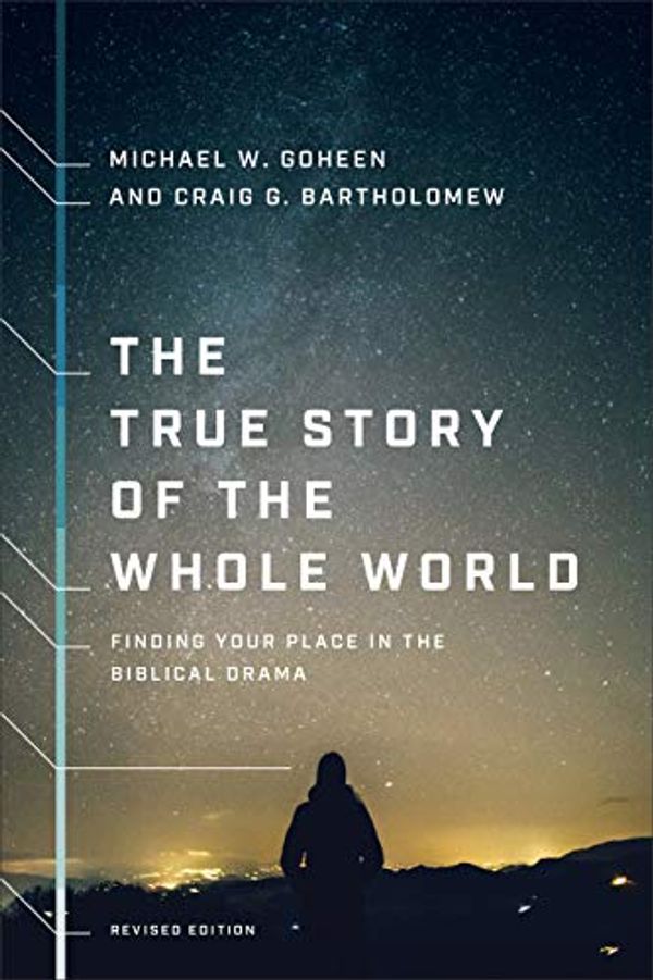 Cover Art for B087RTTWQM, The True Story of the Whole World: Finding Your Place in the Biblical Drama by Michael W. Goheen, Craig G. Bartholomew