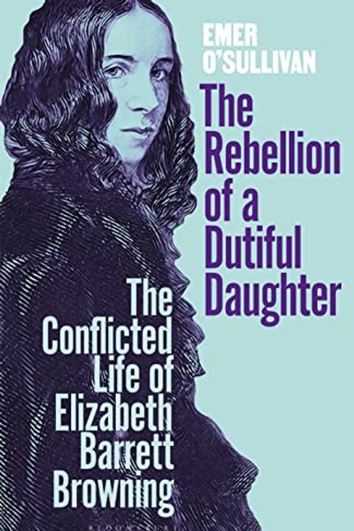 Cover Art for 9781526606921, The Rebellion of a Dutiful Daughter: The Conflicted Life of Elizabeth Barrett Browning by O'Sullivan, Emer