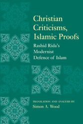 Cover Art for 9781851684618, Christian Criticisms, Islamic Proofs: Rashid Rida's Modernist Defence of Islam by Simon A. Wood