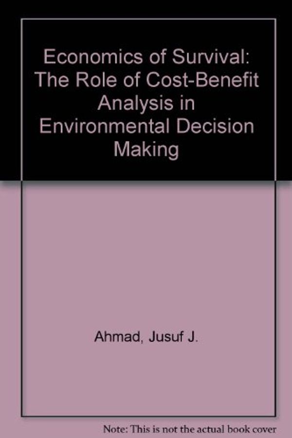 Cover Art for 9789280710427, Economics of Survival: The Role of Cost-Benefit Analysis in Environmental Decision Making (UNEP studies) by Jusuf J. Ahmad