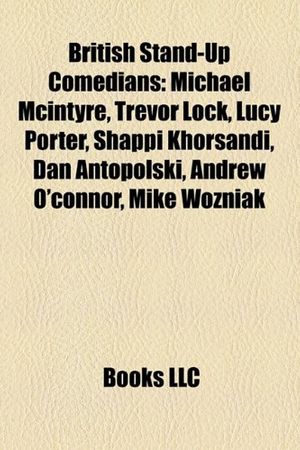 Cover Art for 9781157459101, British Stand-Up Comedians: Michael McIntyre, Trevor Lock, Lucy Porter, Shappi Khorsandi, Dan Antopolski, Andrew O'Connor, Mike Wozniak by Books Llc