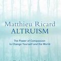 Cover Art for B01MTN752C, Altruism: The Power of Compassion to Change Yourself and the World by Matthieu Ricard (2015-06-02) by Matthieu Ricard