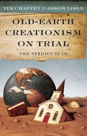 Cover Art for 9781614581055, Old-Earth Creationism on Trial by Tim Chaffey, Dr. Jason Lisle