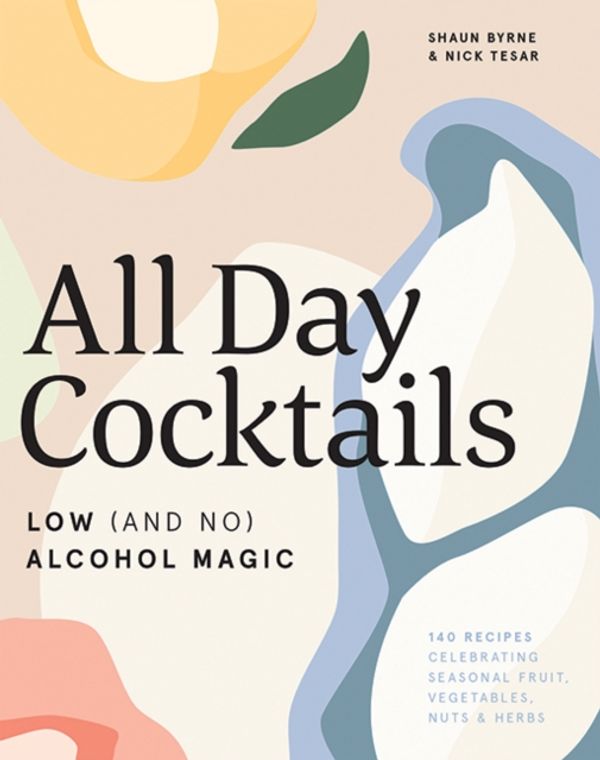 Cover Art for 9781743795248, All Day Cocktails: Low (and no) alcohol magic by Shaun Byrne, Nick Tesar