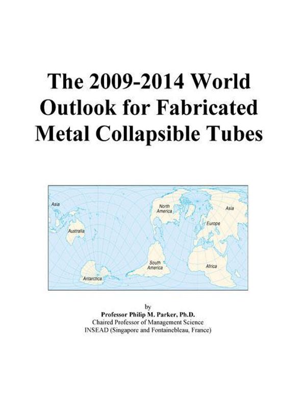 Cover Art for 9780497885670, The 2009-2014 World Outlook for Fabricated Metal Collapsible Tubes by Inc Icon Group International