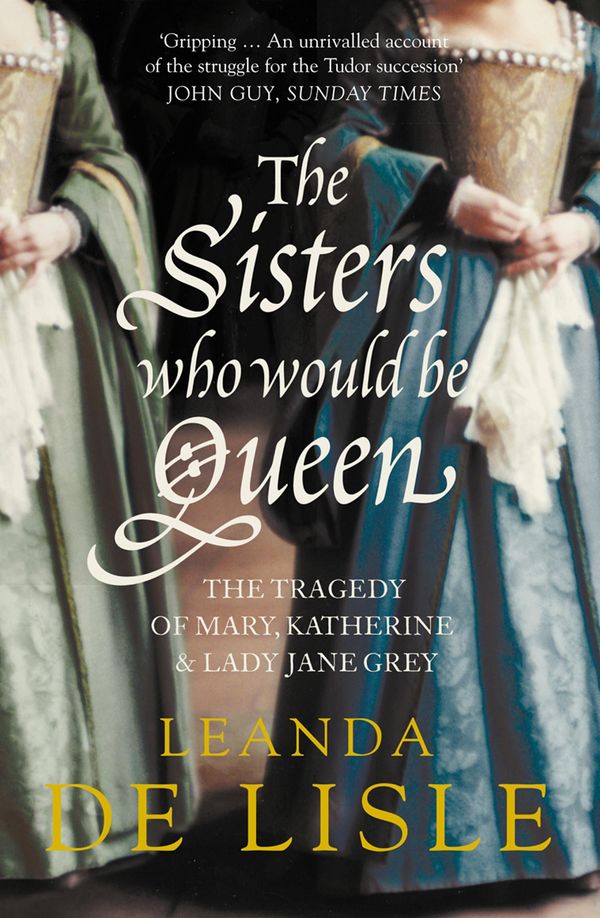 Cover Art for 9780007351701, The Sisters Who Would be Queen by Leanda de Lisle