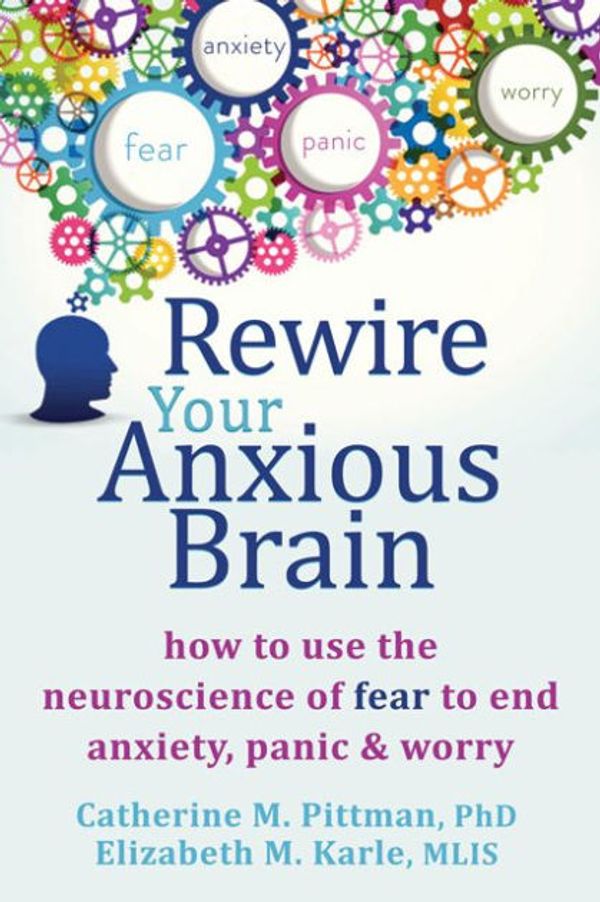 Cover Art for 9781635618754, Rewire Your Anxious Brain by Catherine M. Pittman, Elizabeth M. Karle