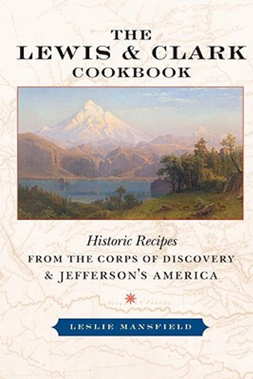 Cover Art for 9781587611476, The Lewis and Clark Cookbook: Historic Recipes from the Corps of Discovery and Jefferson's America (Lewis & Clark Expedition) by Leslie Mansfield