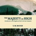 Cover Art for 9781544985589, The Majesty on High: Introduction to the Kingdom of God in the New Testament by S. M. Baugh
