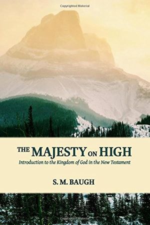 Cover Art for 9781544985589, The Majesty on High: Introduction to the Kingdom of God in the New Testament by S. M. Baugh